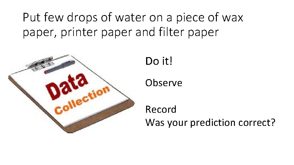 Put few drops of water on a piece of wax paper, printer paper and