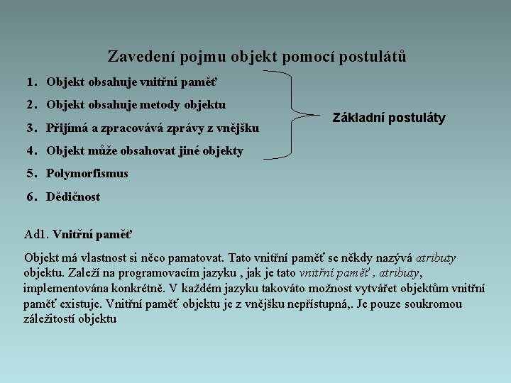 Zavedení pojmu objekt pomocí postulátů 1. Objekt obsahuje vnitřní paměť 2. Objekt obsahuje metody