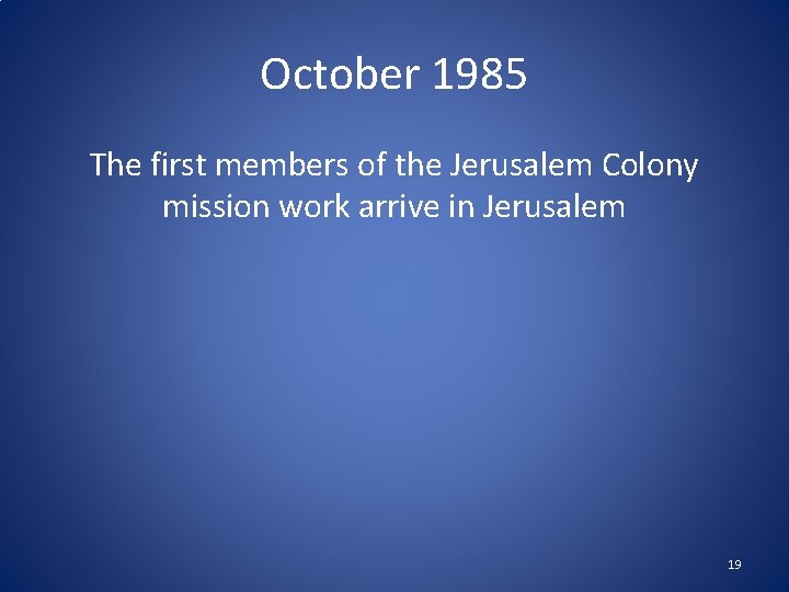 October 1985 The first members of the Jerusalem Colony mission work arrive in Jerusalem October 1985 The first members of the Jerusalem Colony mission work arrive in Jerusalem