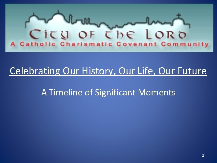 Celebrating Our History, Our Life, Our Future A Timeline of Significant Moments 2 