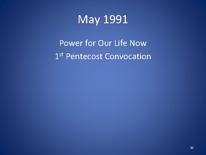 May 1991 Power for Our Life Now 1 st Pentecost Convocation 36 May 1991 Power for Our Life Now 1 st Pentecost Convocation 36