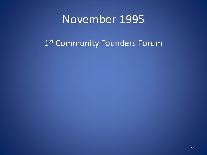 November 1995 1 st Community Founders Forum 45 