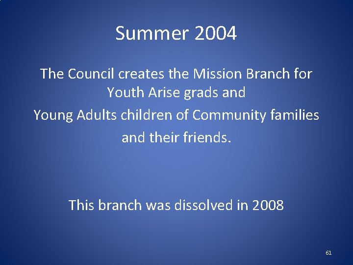 Summer 2004 The Council creates the Mission Branch for Youth Arise grads and Young Summer 2004 The Council creates the Mission Branch for Youth Arise grads and Young