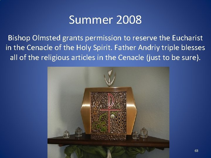 Summer 2008 Bishop Olmsted grants permission to reserve the Eucharist in the Cenacle of