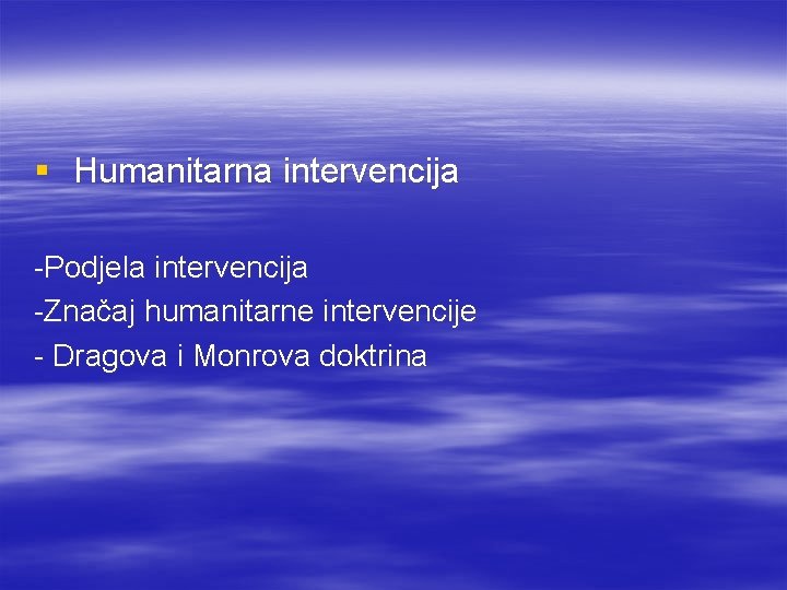 § Humanitarna intervencija -Podjela intervencija -Značaj humanitarne intervencije - Dragova i Monrova doktrina 