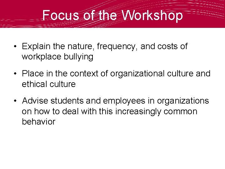 Focus of the Workshop • Explain the nature, frequency, and costs of workplace bullying