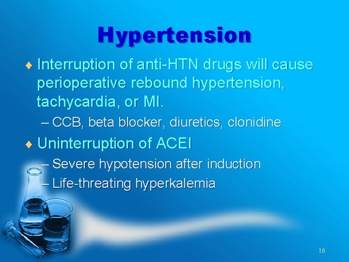 Hypertension ¨ Interruption of anti-HTN drugs will cause perioperative rebound hypertension, tachycardia, or MI.