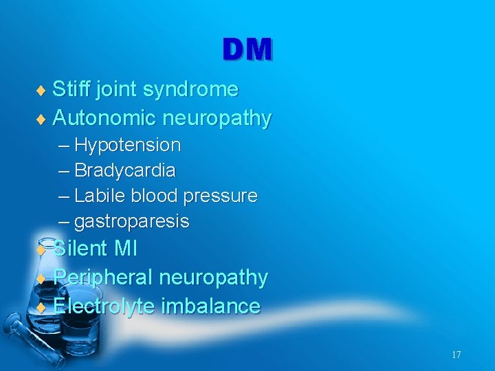 DM ¨ Stiff joint syndrome ¨ Autonomic neuropathy – Hypotension – Bradycardia – Labile
