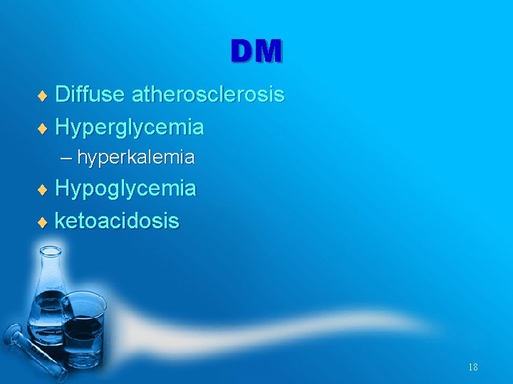 DM ¨ Diffuse atherosclerosis ¨ Hyperglycemia – hyperkalemia ¨ Hypoglycemia ¨ ketoacidosis 18 