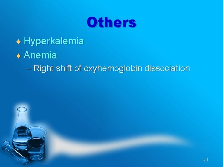 Others ¨ Hyperkalemia ¨ Anemia – Right shift of oxyhemoglobin dissociation 20 