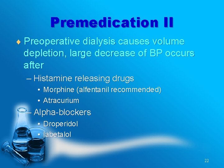 Premedication II ¨ Preoperative dialysis causes volume depletion, large decrease of BP occurs after