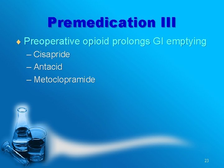 Premedication III ¨ Preoperative opioid prolongs GI emptying – Cisapride – Antacid – Metoclopramide
