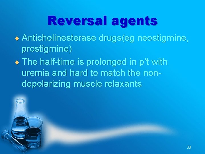 Reversal agents ¨ Anticholinesterase drugs(eg neostigmine, prostigmine) ¨ The half-time is prolonged in p’t