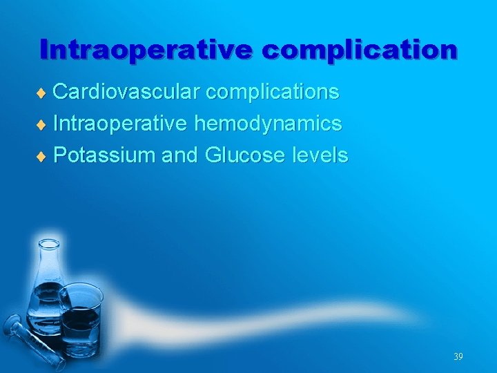 Intraoperative complication ¨ Cardiovascular complications ¨ Intraoperative hemodynamics ¨ Potassium and Glucose levels 39