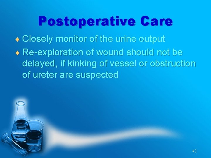 Postoperative Care ¨ Closely monitor of the urine output ¨ Re-exploration of wound should