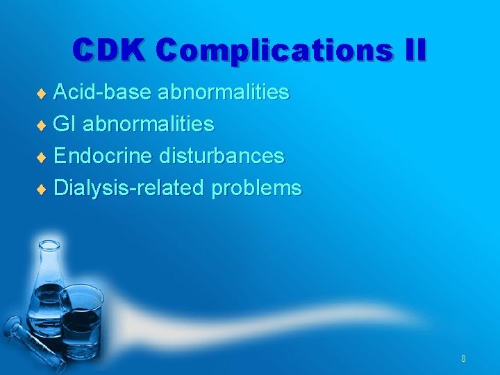 CDK Complications II ¨ Acid-base abnormalities ¨ GI abnormalities ¨ Endocrine disturbances ¨ Dialysis-related