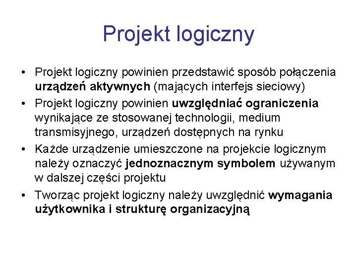 Projekt logiczny • Projekt logiczny powinien przedstawić sposób połączenia urządzeń aktywnych (mających interfejs sieciowy)