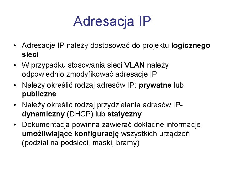 Adresacja IP • Adresacje IP należy dostosować do projektu logicznego sieci • W przypadku