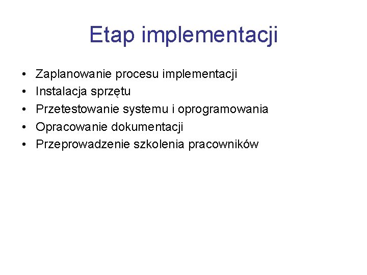 Etap implementacji • • • Zaplanowanie procesu implementacji Instalacja sprzętu Przetestowanie systemu i oprogramowania