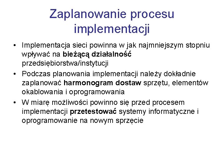 Zaplanowanie procesu implementacji • Implementacja sieci powinna w jak najmniejszym stopniu wpływać na bieżącą