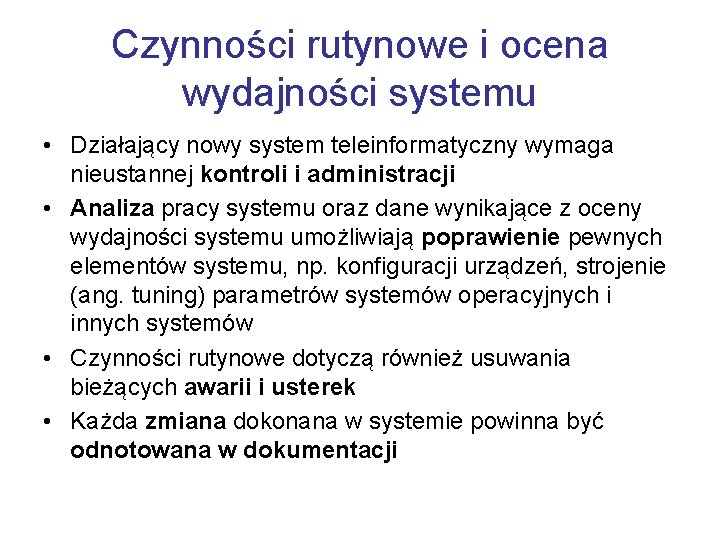 Czynności rutynowe i ocena wydajności systemu • Działający nowy system teleinformatyczny wymaga nieustannej kontroli