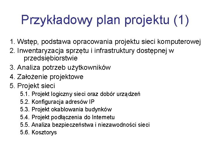 Przykładowy plan projektu (1) 1. Wstęp, podstawa opracowania projektu sieci komputerowej 2. Inwentaryzacja sprzętu