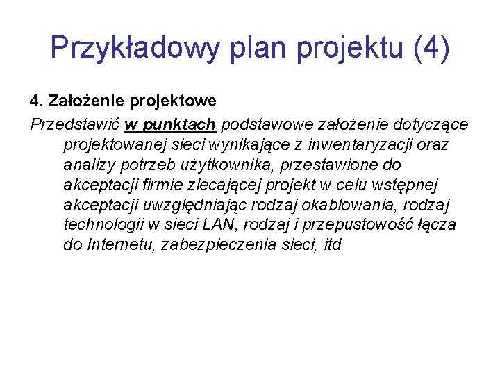 Przykładowy plan projektu (4) 4. Założenie projektowe Przedstawić w punktach podstawowe założenie dotyczące projektowanej