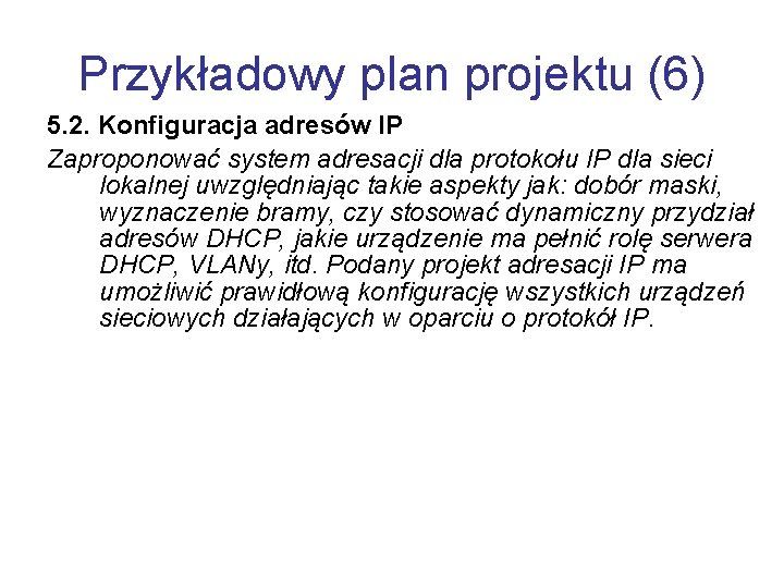 Przykładowy plan projektu (6) 5. 2. Konfiguracja adresów IP Zaproponować system adresacji dla protokołu