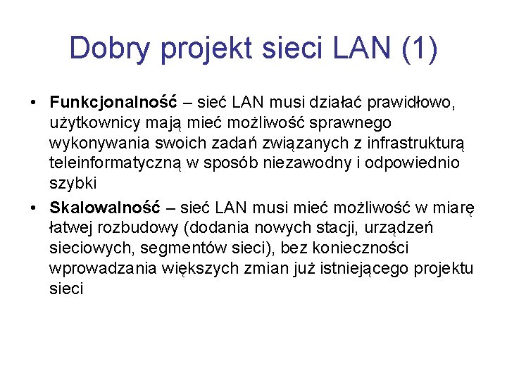 Dobry projekt sieci LAN (1) • Funkcjonalność – sieć LAN musi działać prawidłowo, użytkownicy