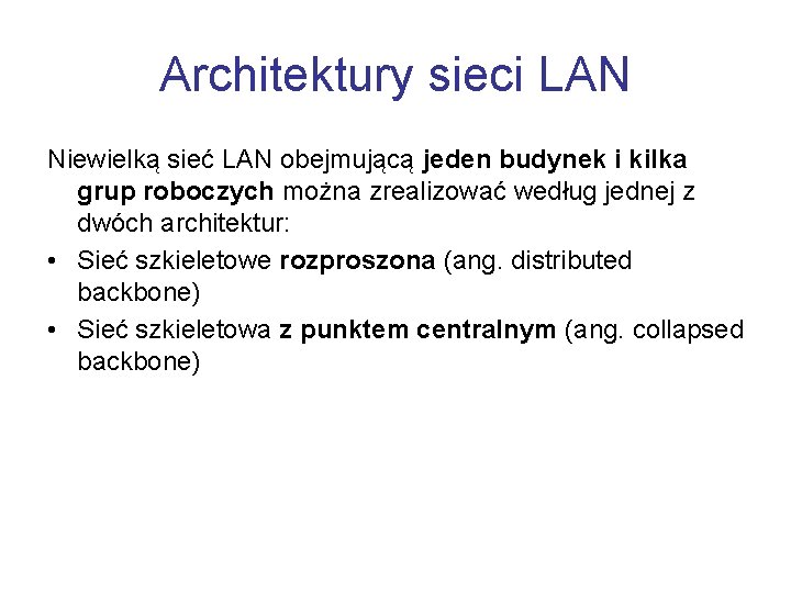 Architektury sieci LAN Niewielką sieć LAN obejmującą jeden budynek i kilka grup roboczych można