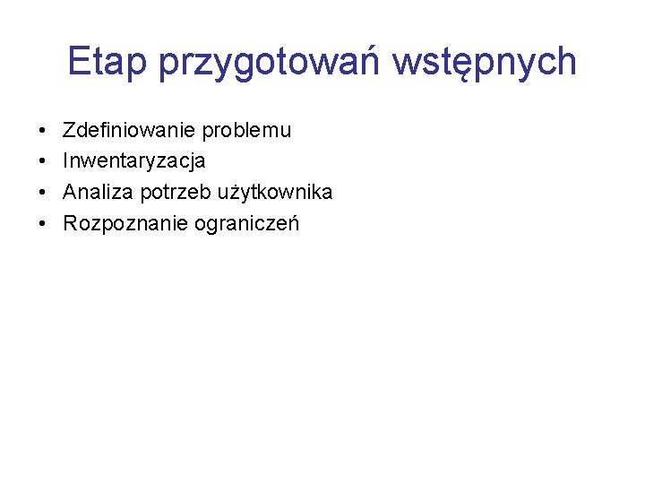 Etap przygotowań wstępnych • • Zdefiniowanie problemu Inwentaryzacja Analiza potrzeb użytkownika Rozpoznanie ograniczeń 