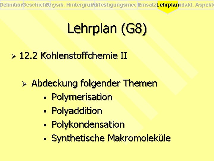 Definition. Geschichte Physik. Hintergrund Verfestigungsmech. Einsatz. Lehrplan Didakt. Aspekte Lehrplan (G 8) Ø 12.
