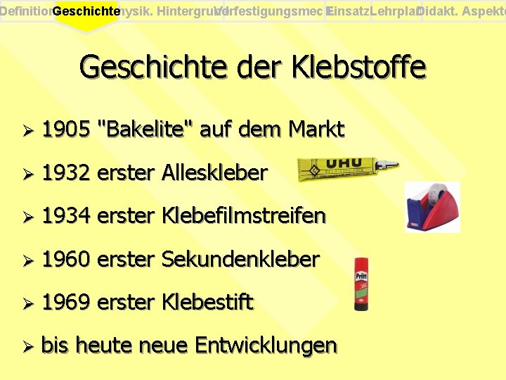 Definition. Geschichte Physik. Hintergrund Verfestigungsmech. Einsatz. Lehrplan Didakt. Aspekte Geschichte der Klebstoffe Ø 1905