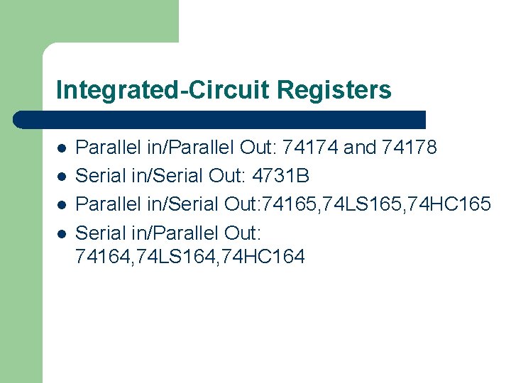 Integrated-Circuit Registers l l Parallel in/Parallel Out: 74174 and 74178 Serial in/Serial Out: 4731
