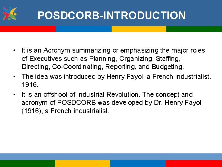 POSDCORB-INTRODUCTION • It is an Acronym summarizing or emphasizing the major roles of Executives