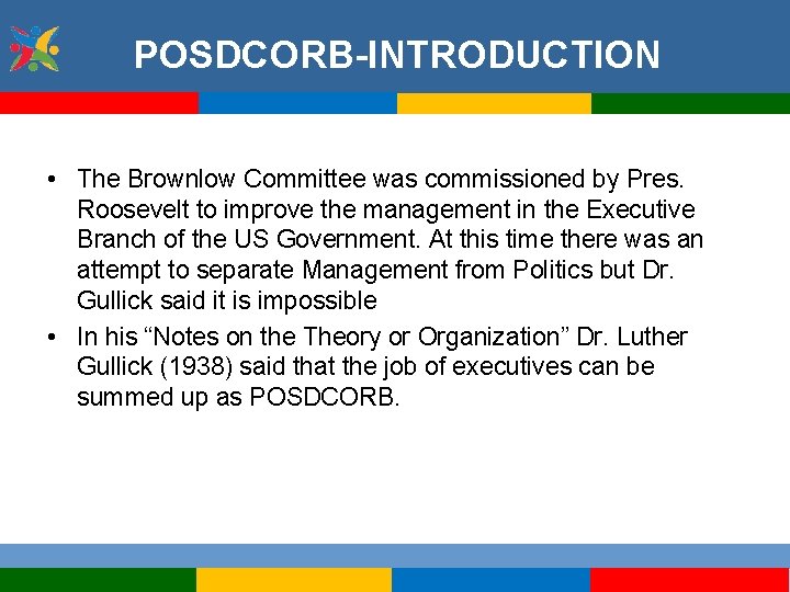 POSDCORB-INTRODUCTION • The Brownlow Committee was commissioned by Pres. Roosevelt to improve the management