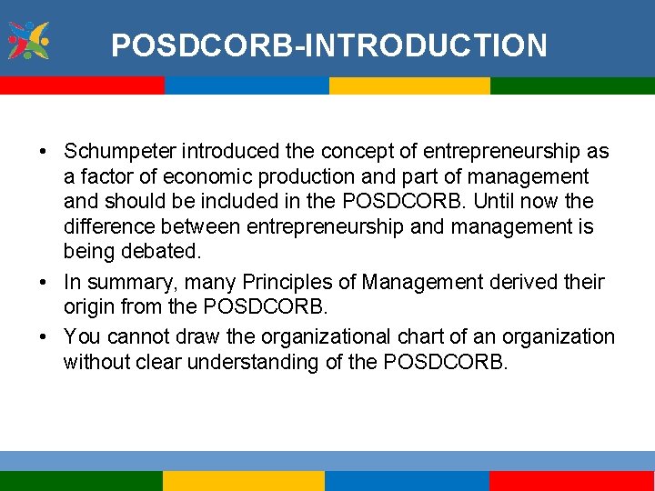 POSDCORB-INTRODUCTION • Schumpeter introduced the concept of entrepreneurship as a factor of economic production