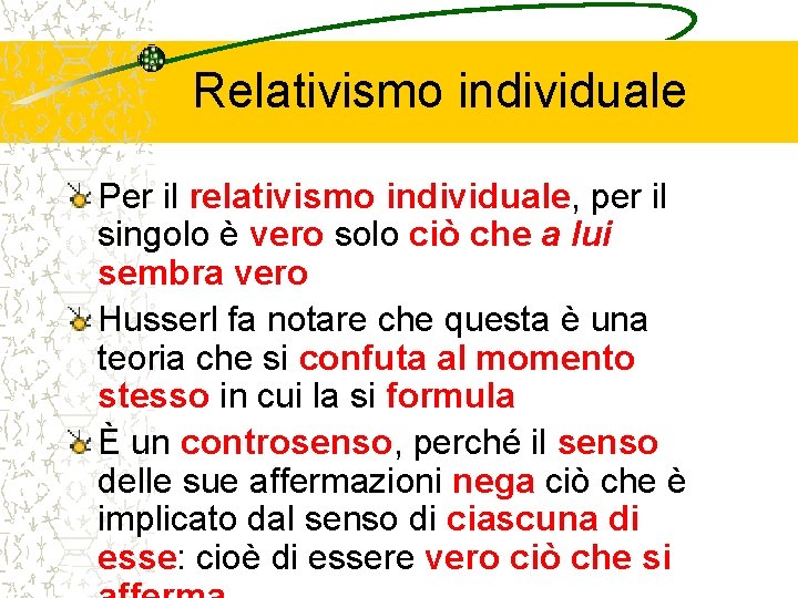 Relativismo individuale Per il relativismo individuale, per il singolo è vero solo ciò che