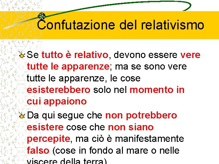 Confutazione del relativismo Se tutto è relativo, devono essere vere tutte le apparenze; ma