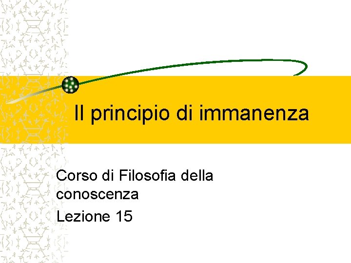 Il principio di immanenza Corso di Filosofia della conoscenza Lezione 15 