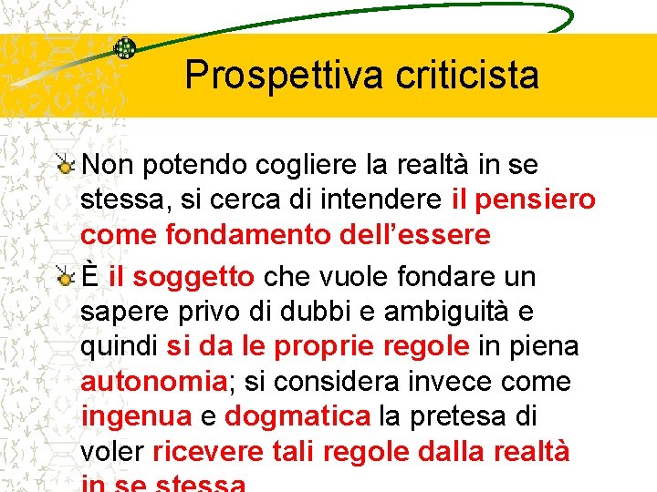 Prospettiva criticista Non potendo cogliere la realtà in se stessa, si cerca di intendere