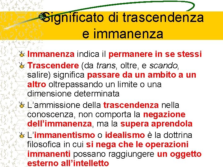 Significato di trascendenza e immanenza Immanenza indica il permanere in se stessi Trascendere (da