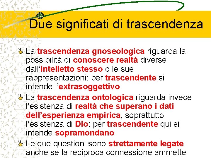 Due significati di trascendenza La trascendenza gnoseologica riguarda la possibilità di conoscere realtà diverse