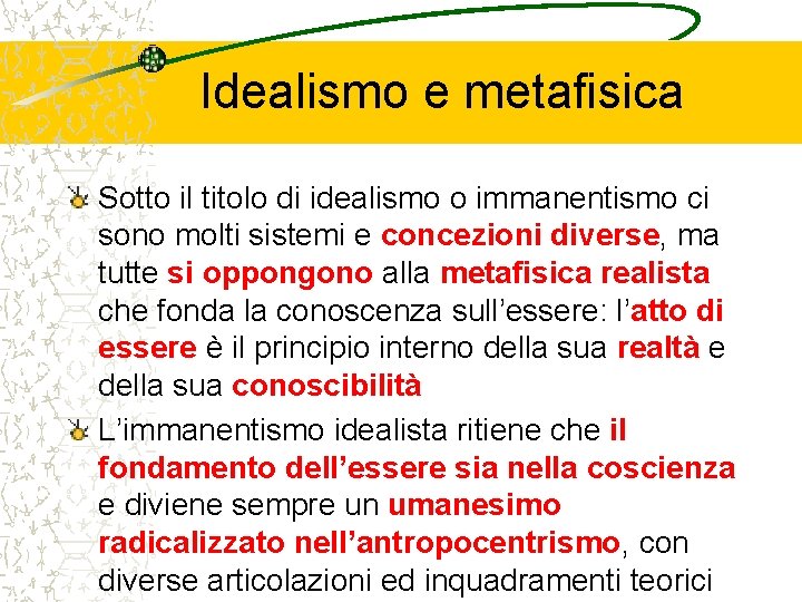 Idealismo e metafisica Sotto il titolo di idealismo o immanentismo ci sono molti sistemi