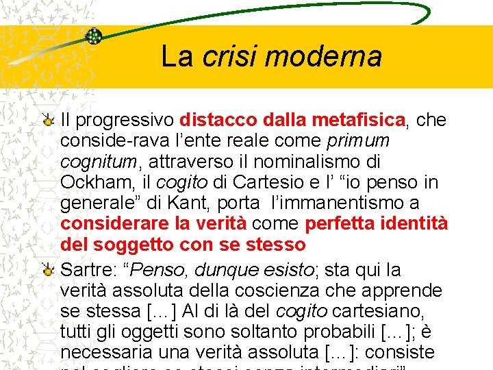 La crisi moderna Il progressivo distacco dalla metafisica, che conside-rava l’ente reale come primum