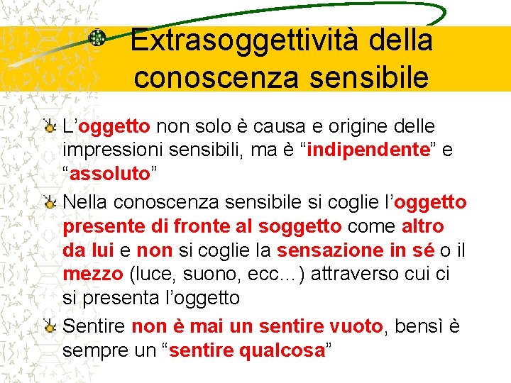 Extrasoggettività della conoscenza sensibile L’oggetto non solo è causa e origine delle impressioni sensibili,