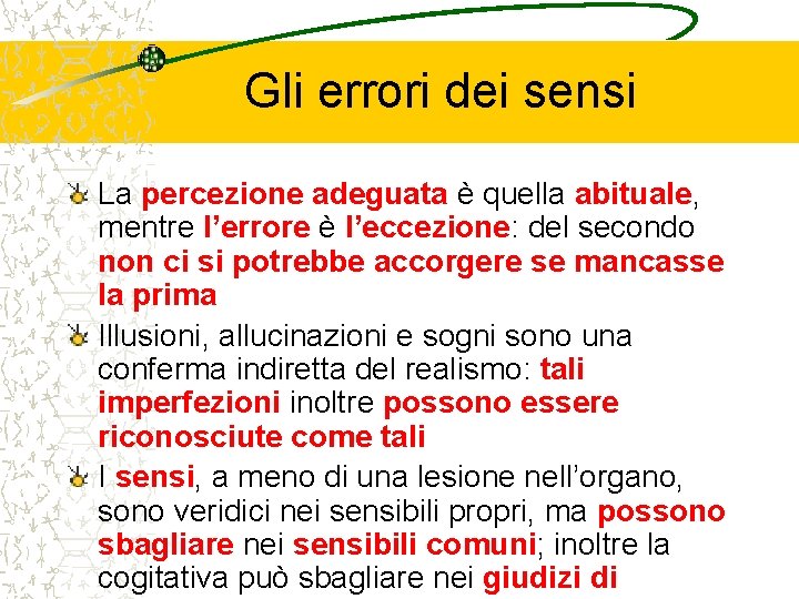 Gli errori dei sensi La percezione adeguata è quella abituale, mentre l’errore è l’eccezione: