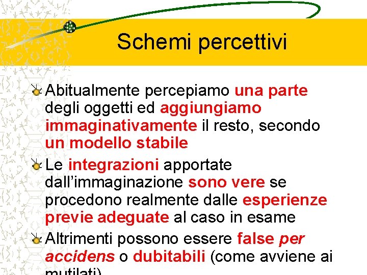 Schemi percettivi Abitualmente percepiamo una parte degli oggetti ed aggiungiamo immaginativamente il resto, secondo