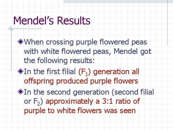 Mendel’s Results When crossing purple flowered peas with white flowered peas, Mendel got the