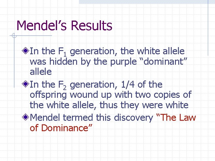 Mendel’s Results In the F 1 generation, the white allele was hidden by the